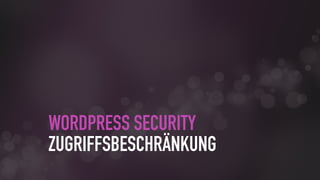 WORDPRESS SECURITY 
ZUGRIFFSBESCHRÄNKUNG
 