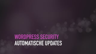 WORDPRESS SECURITY 
AUTOMATISCHE UPDATES
 