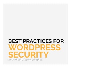 BEST PRACTICES FOR
WORDPRESS
SECURITYJason Yingling (@jason_yingling)
 
