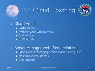 DIY Cloud Hosting
Ø  Cloud Hosts
u  Digital Ocean
u  AWS (Amazon Web Services)
u  Google Cloud
u  UpCloud, etc…
Ø  S...