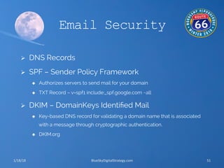 Email Security
Ø  DNS Records
Ø  SPF – Sender Policy Framework
u  Authorizes servers to send mail for your domain
u  T...