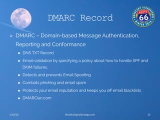 DMARC Record
Ø  DMARC – Domain-based Message Authentication,
Reporting and Conformance
u  DNS TXT Record
u  Email-valid...