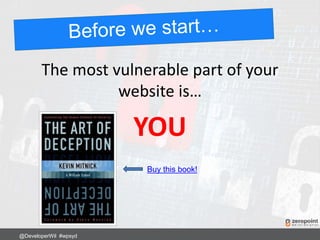 The most vulnerable part of your
website is…
YOU
Buy this book!
@DeveloperWil #wpsyd
 