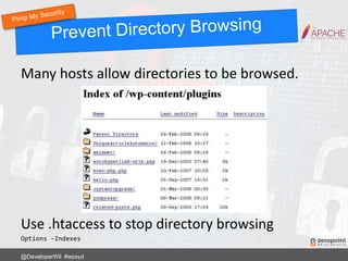 Many hosts allow directories to be browsed.
Use .htaccess to stop directory browsing
Options –Indexes
@DeveloperWil #wpsyd
 