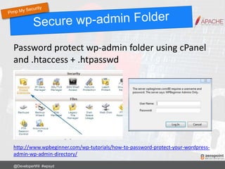 Password protect wp-admin folder using cPanel
and .htaccess + .htpasswd
http://www.wpbeginner.com/wp-tutorials/how-to-password-protect-your-wordpress-
admin-wp-admin-directory/
@DeveloperWil #wpsyd
 