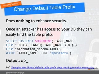 Does nothing to enhance security.
Once an attacker has access to your DB they can
easily find the table prefix.
@DeveloperWil #wpsyd
SELECT DISTINCT SUBSTRING(`TABLE_NAME`
FROM 1 FOR ( LENGTH(`TABLE_NAME`)-8 ) )
FROM information_schema.TABLES
WHERE `TABLE_NAME` LIKE '%postmeta';
Output: wp_
Ref: Changing WordPress' default table prefix does nothing to enhance security
 