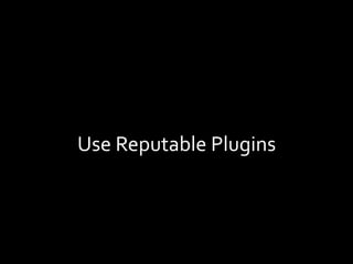 Use	Reputable	Plugins	
 