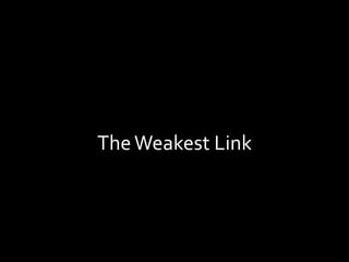 The	Weakest	Link	
 