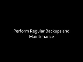 Perform	Regular	Backups	and	
Maintenance	
 