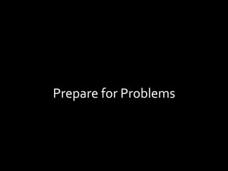 Prepare	for	Problems	
 