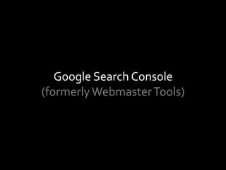 Google	Search	Console	
(formerly	Webmaster	Tools)	
 