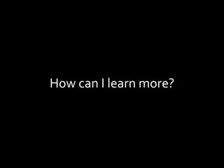 How	can	I	learn	more?	
 
