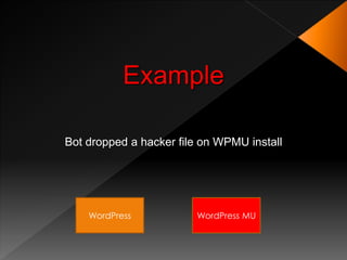 Example
WordPress WordPress MU
Bot dropped a hacker file on WPMU install
 