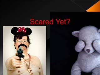 Scared Yet?
 