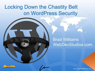 Locking Down the Chastity Belt
on WordPress Security
Brad Williams
WebDevStudios.com
 