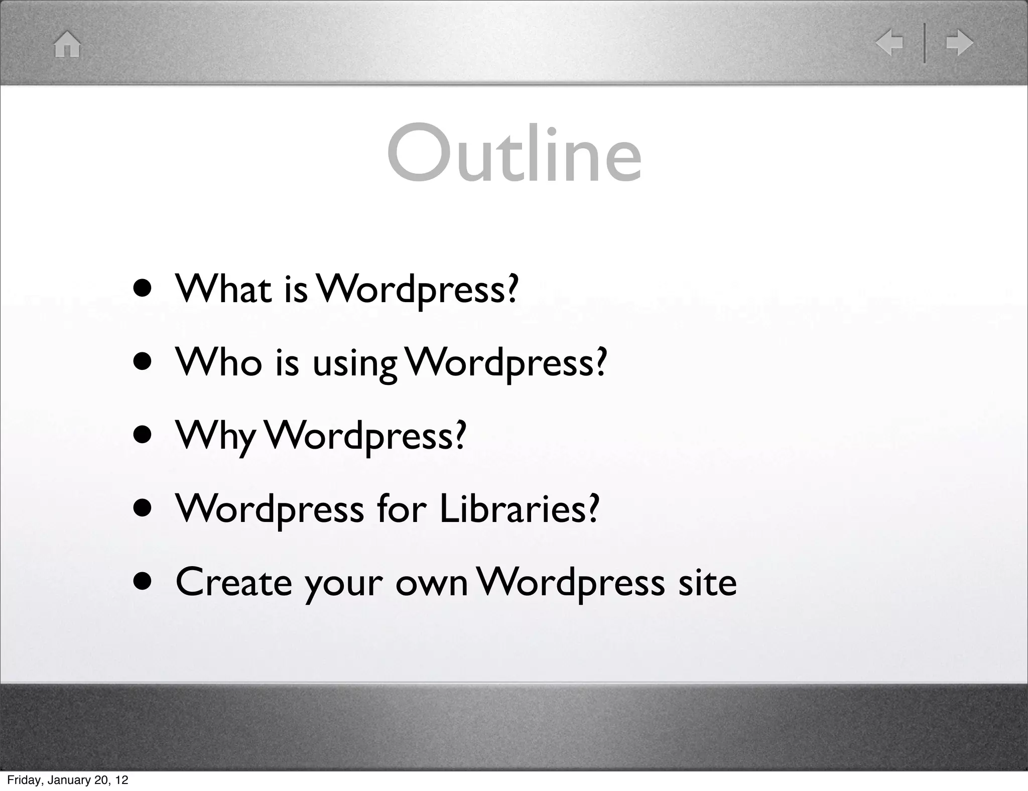 Outline
                         • What is Wordpress?
                         • Who is using Wordpress?
                         • Why Wordpress?
                         • Wordpress for Libraries?
                         • Create your own Wordpress site

Friday, January 20, 12
 