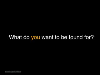 What do you want to be found for?
 