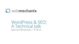 WordPress & SEO: 
A Technical talk 
Baltimore WordCamp / 10.18.14 
 