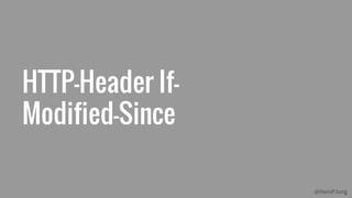 @HansPJung
HTTP-Header If-
Modified-Since
 