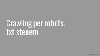 @HansPJung
Crawling per robots.
txt steuern
 