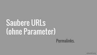 @HansPJung
Saubere URLs
(ohne Parameter)
Permalinks.
 