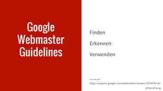 @HansPJung@HansPJung
Google
Webmaster
Guidelines
Finden
Erkennen
Verwenden
https://support.google.com/webmasters/answer/35769?hl=de
 