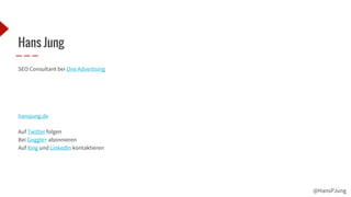 @HansPJung
SEO Consultant bei One Advertising
hansjung.de
Auf Twitter folgen
Bei Goggle+ abonnieren
Auf Xing und LinkedIn kontaktieren
Hans Jung
 