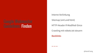 @HansPJung@HansPJung
Google Webmaster
Guidelines: Finden
Interne Verlinkung
Sitemap (xml und html)
HTTP-Header If-Modified-Since
Crawling mit robots.txt steuern
Backlinks
 