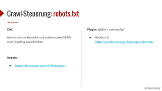 @HansPJung
Crawl-Steuerung: robots.txt
Ziel:
Administrative Bereiche und seiteninterne SERPs
vom Crawling ausschließen.
Re...