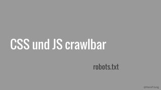 @HansPJung
CSS und JS crawlbar
robots.txt
 