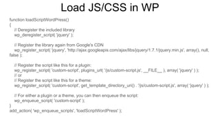 Load JS/CSS in WP
function loadScriptWordPress()
{
// Deregister the included library
wp_deregister_script( 'jquery' );
// Register the library again from Google's CDN
wp_register_script( 'jquery', 'http://ajax.googleapis.com/ajax/libs/jquery/1.7.1/jquery.min.js', array(), null,
false );
// Register the script like this for a plugin:
wp_register_script( 'custom-script', plugins_url( '/js/custom-script.js', __FILE__ ), array( 'jquery' ) );
// or
// Register the script like this for a theme:
wp_register_script( 'custom-script', get_template_directory_uri() . '/js/custom-script.js', array( 'jquery' ) );
// For either a plugin or a theme, you can then enqueue the script:
wp_enqueue_script( 'custom-script' );
}
add_action( 'wp_enqueue_scripts', 'loadScriptWordPress' );
 