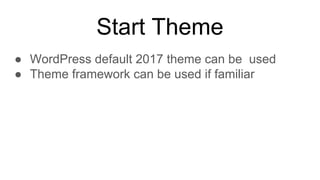 Start Theme
● WordPress default 2017 theme can be used
● Theme framework can be used if familiar
 