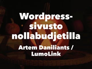 Wordpress-sivusto 
nollabudjetilla 
Artem Daniliants / 
LumoLink 
 