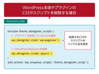 WordPress本体やプラグインの
CSSやスクリプトを削除する場合
function theme_deregister_script() {
// プラグインで使用しているCSSを削除
wp_deregister_style( 'wp-pa...