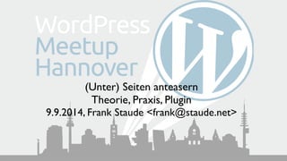 (Unter) Seiten anteasern 
Theorie, Praxis, Plugin
9.9.2014, Frank Staude <frank@staude.net>
 