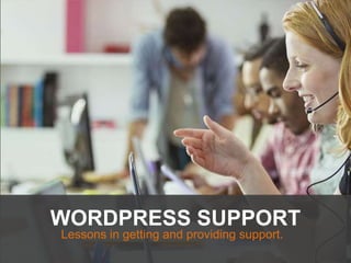 WORDPRESS SUPPORT
Lessons in getting and providing support.
 