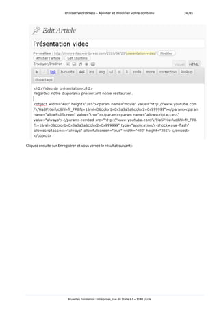 Utiliser WordPress - Ajouter et modifier votre contenu             24 /35




Cliquez ensuite sur Enregistrer et vous verrez le résultat suivant :




                          Bruxelles Formation Entreprises, rue de Stalle 67 – 1180 Uccle
 