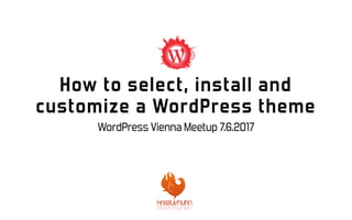 WordPress Vienna Meetup 7.6.2017
How to select, install and
customize a WordPress theme
 