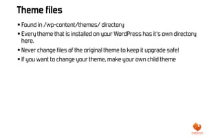 Theme files
§ Found in /wp-content/themes/ directory
§ Every theme that is installed on your WordPress has it‘s own direct...