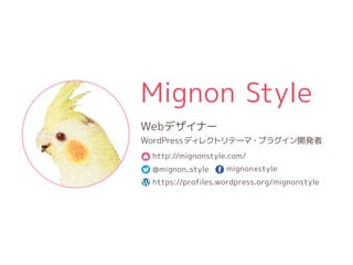 Webデザイナー
Mignon Style
WordPressディレクトリテーマ・プラグイン開発者
http://mignonstyle.com/
@mignon_style mignonxstyle
https://profiles.wordpress.org/mignonstyle
 