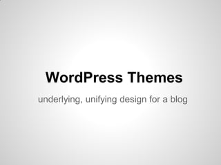 WordPress Themes
underlying, unifying design for a blog

 