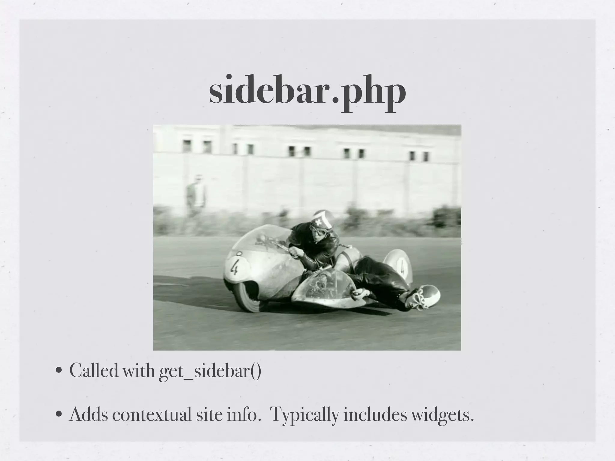 sidebar.php




• Called with get_sidebar()

• Adds contextual site info. Typically includes widgets.
 