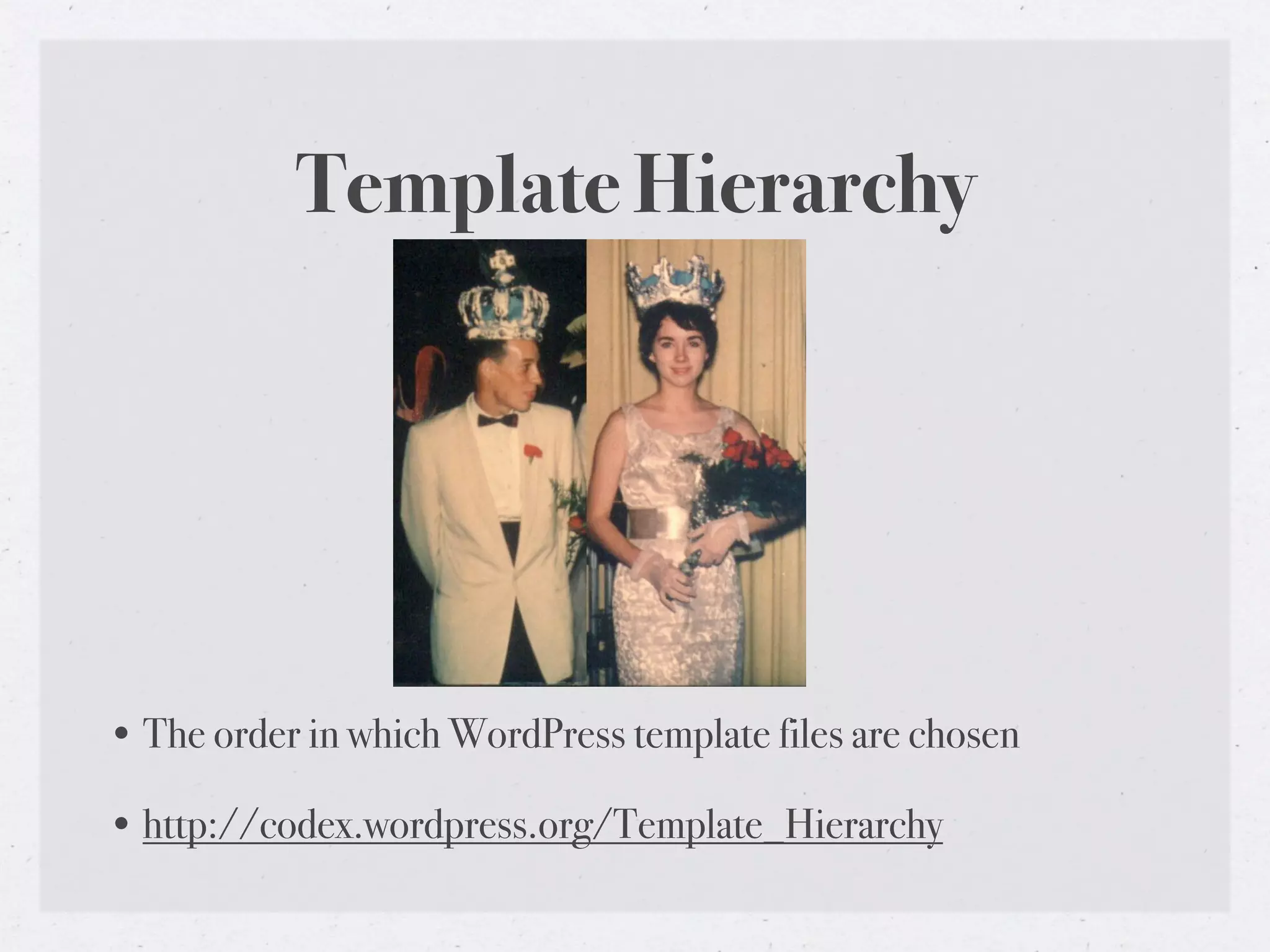 Template Hierarchy




• The order in which WordPress template files are chosen

• http://codex.wordpress.org/Template_Hierarchy
 