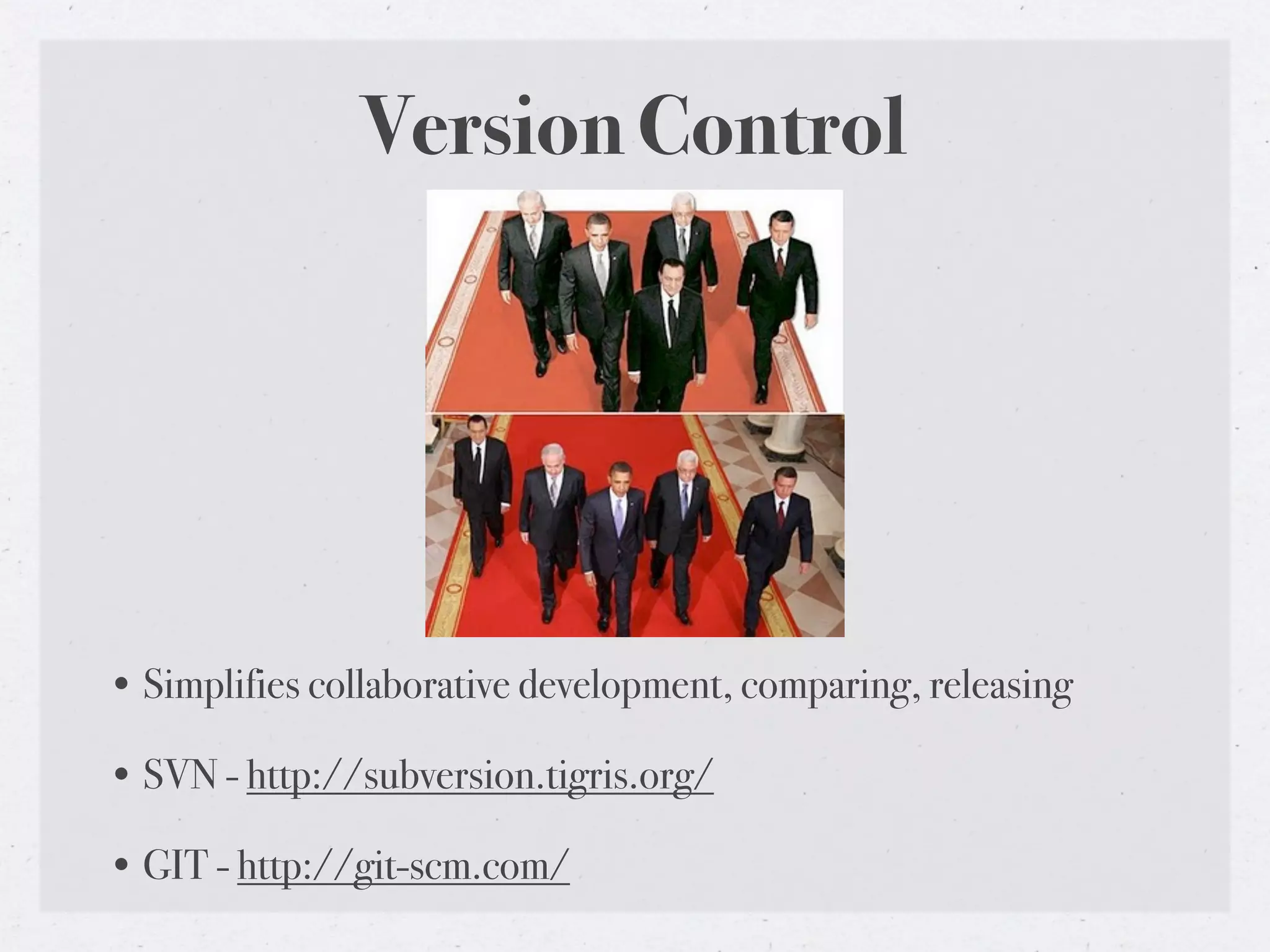 Version Control




• Simplifies collaborative development, comparing, releasing

• SVN - http://subversion.tigris.org/

• GIT - http://git-scm.com/
 