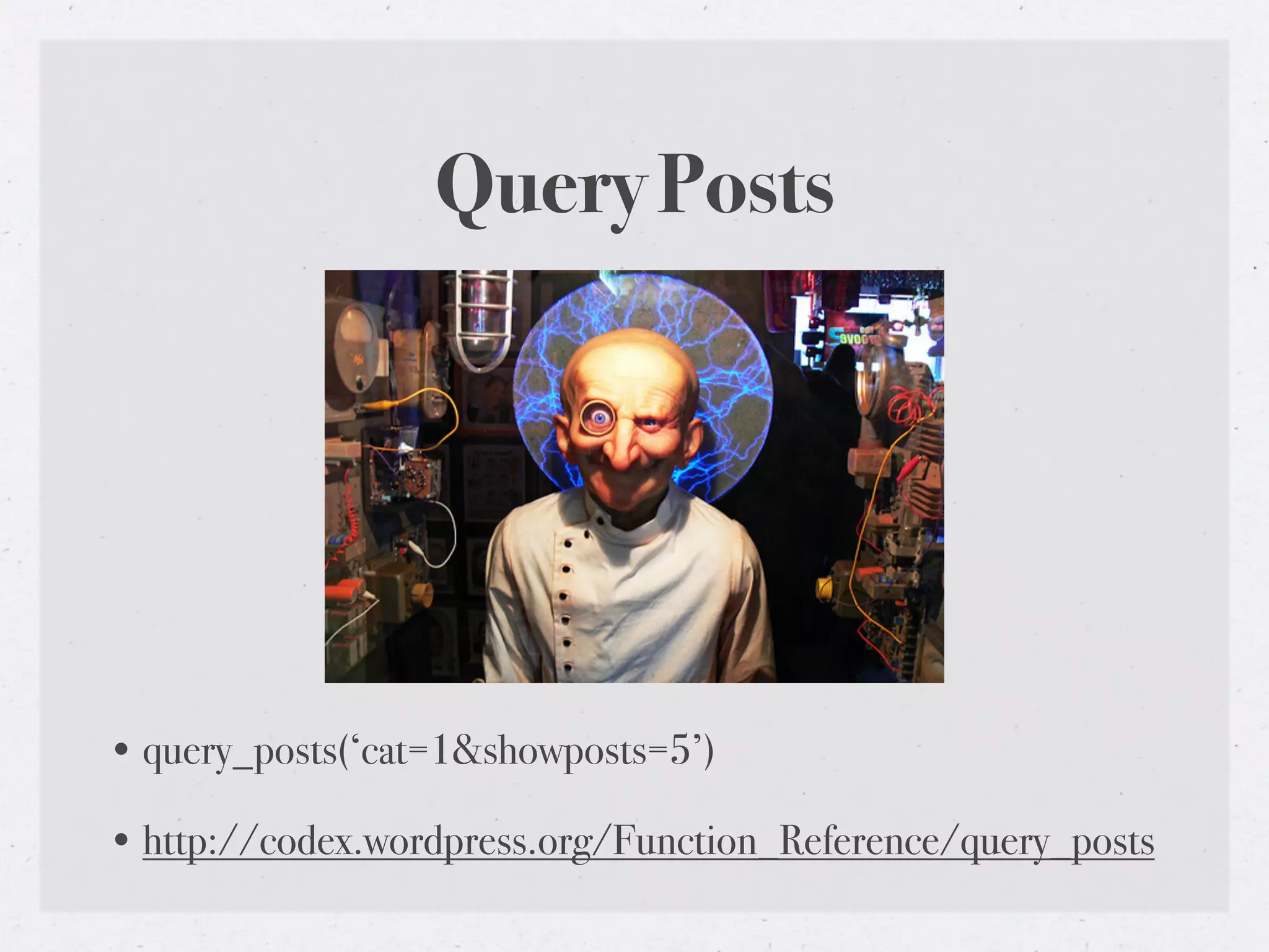 Query Posts




• query_posts(‘cat=1&showposts=5’)

• http://codex.wordpress.org/Function_Reference/query_posts
 