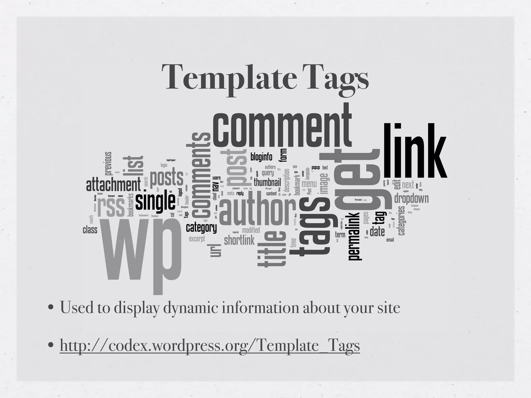 Template Tags




• Used to display dynamic information about your site

• http://codex.wordpress.org/Template_Tags
 