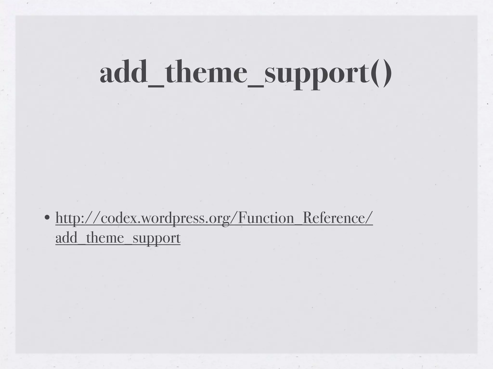add_theme_support()



• http://codex.wordpress.org/Function_Reference/
  add_theme_support
 