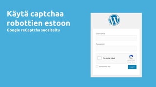 Käytä captchaa
robottien estoon
Google reCaptcha suositeltu
 
