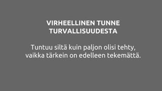 VIRHEELLINEN TUNNE
TURVALLISUUDESTA
Tuntuu siltä kuin paljon olisi tehty,
vaikka tärkein on edelleen tekemättä.
 