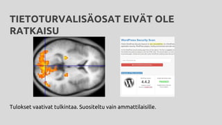 TIETOTURVALISÄOSAT EIVÄT OLE
RATKAISU
Tulokset vaativat tulkintaa. Suositeltu vain ammattilaisille.
 